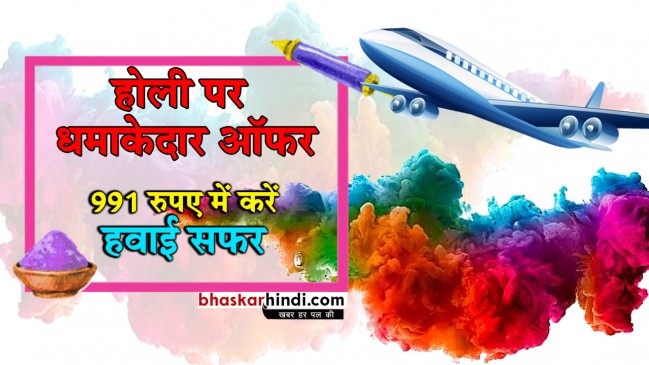 होली पर एयरलाइन्स लेकर आईं कई धमाकेदार ऑफर, 991 रुपए में करें सफर