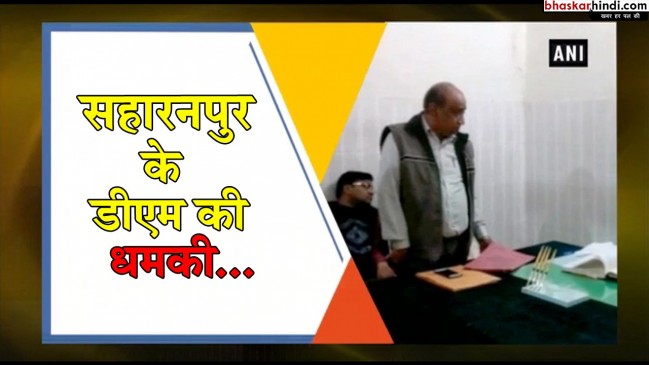 सहारनपुर डीएम की धमकी, अधिकारियों से कहा- गला काट देंगे तुम्हारा ​​​​​​​