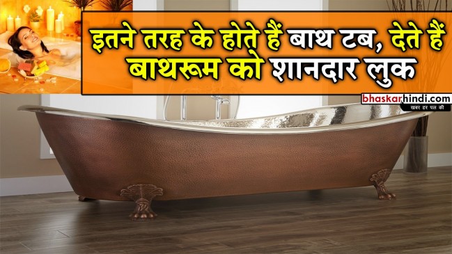 बाथ टब के है कई प्रकार, जानिए आपके बाथरूम के लिए कौन सा है बेस्ट 