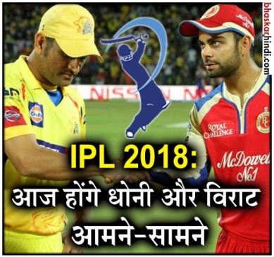 IPL 2018: आज धोनी के धुरंधरों से भिड़ेगी विराट की सेना