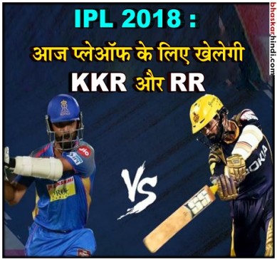 IPL 2018 : जीत से खुलेगा प्लेऑफ का द्वार, आज कोलकाता से भिड़ेगा राजस्थान