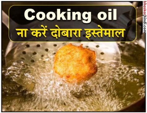 कुकिंग ऑयल को रियूज करना है खतरनाक