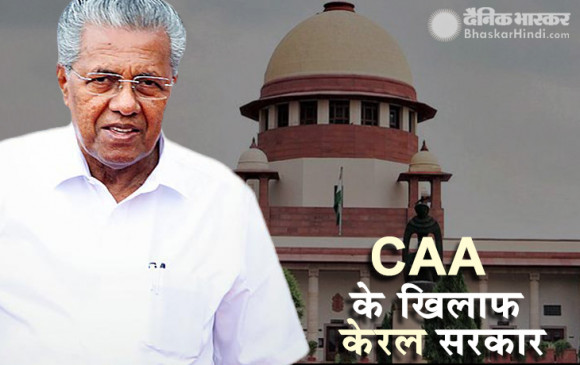 विरोध: केरल ने CAA खिलाफ SC का दरवाजा खटखटाया, केंद्र को चुनौती देने वाला पहला राज्य